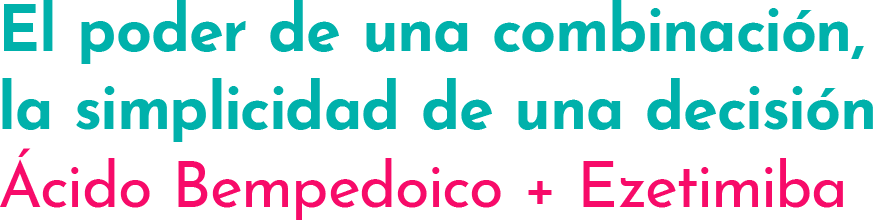 El poder de una combinaci&oacute;n, la simplicidad de una decisi&oacute;n. &Aacute;cido Bempedoico + Ezetimiba